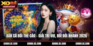 Bắn Cá Đổi Thẻ Cào - Giải Trí Vui, Đổi Đời Nhanh 2026