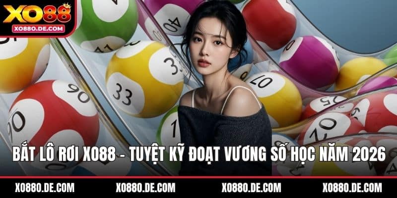 Bắt Lô Rơi XO88  - Tuyệt Kỹ Đoạt Vương Số Học Năm 2026