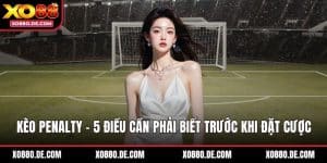 Kèo Penalty - 5 Điều Cần Phải Biết Trước Khi Đặt Cược