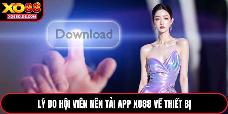 Lý do hội viên nên tải app XO88 về thiết bị