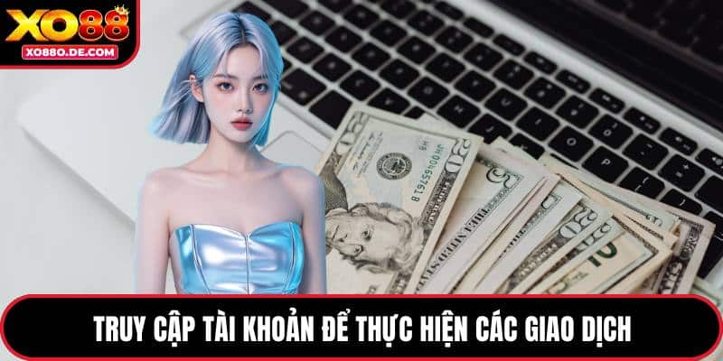 Truy cập tài khoản để thực hiện các giao dịch